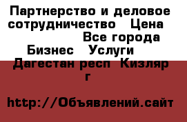 Партнерство и деловое сотрудничество › Цена ­ 10 000 000 - Все города Бизнес » Услуги   . Дагестан респ.,Кизляр г.
